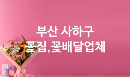 부산 사하구 꽃집,꽃배달 추천 TOP 5